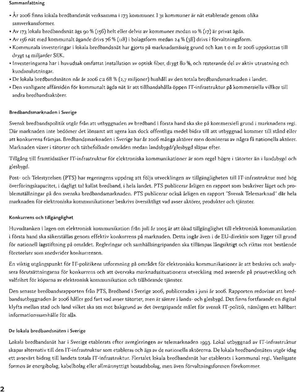 Av 156 nät med kommunalt ägande drivs 76 % (18) i bolagsform medan 24 % C38) drivs i förvaltningsform.