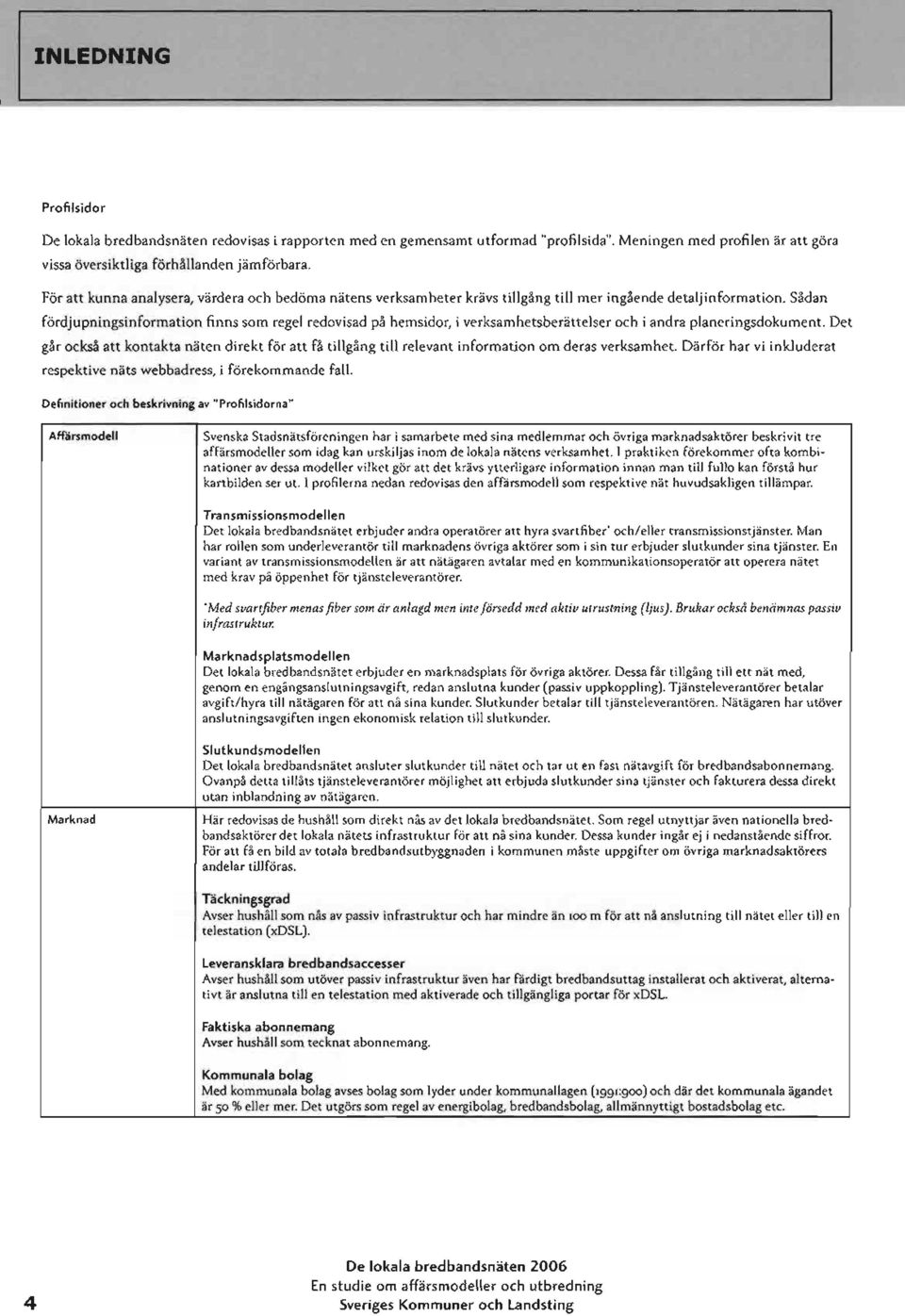 Sådan fördjupningsinformation finns som regel redovisad på hemsidor, i verksamhetsberättelser och i andra planeringsdokument.