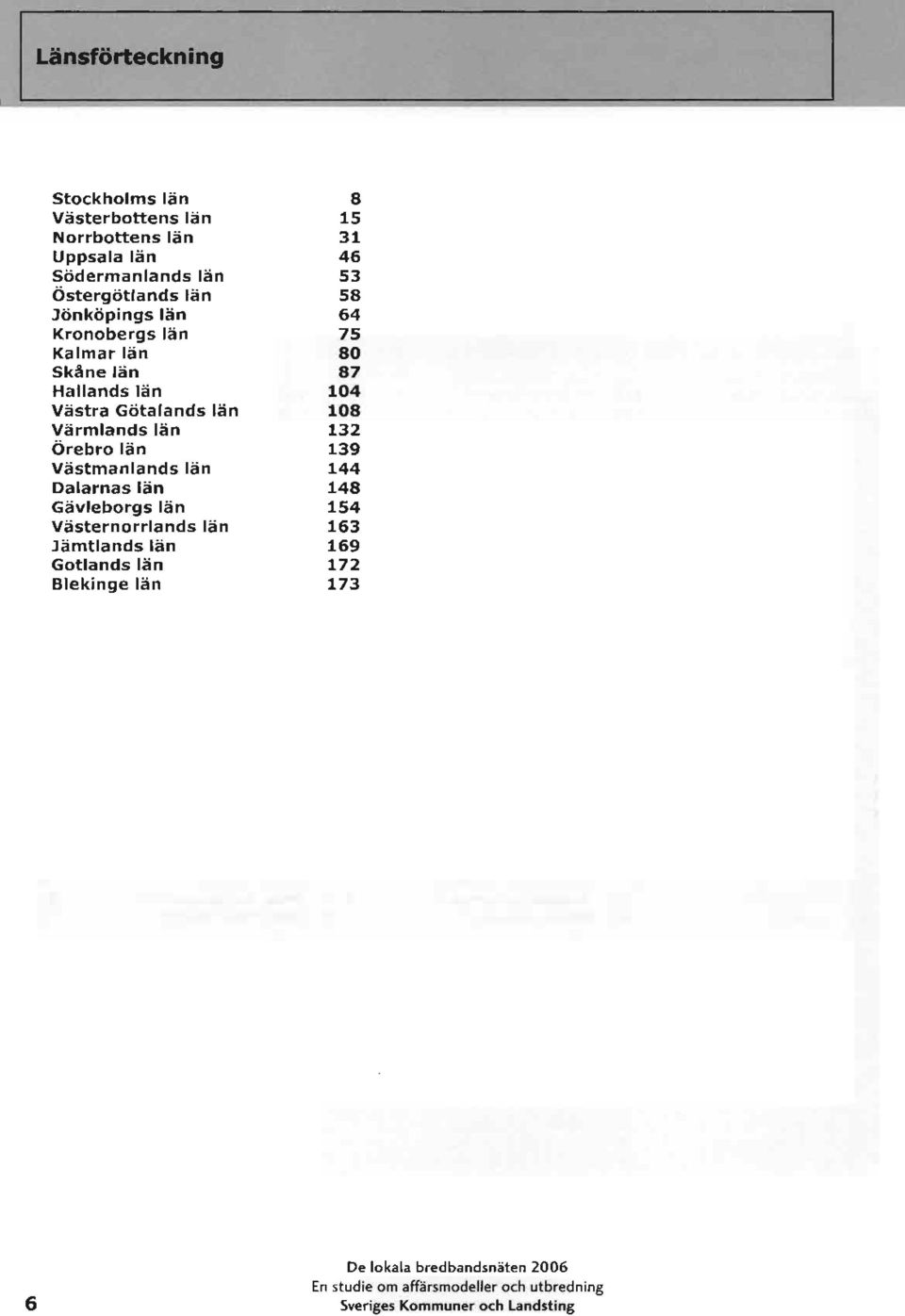 Värmlands län Öreb län Västmanlands län Dalarnas län Gävleborgs län Västernorrlands län Jämtlands län