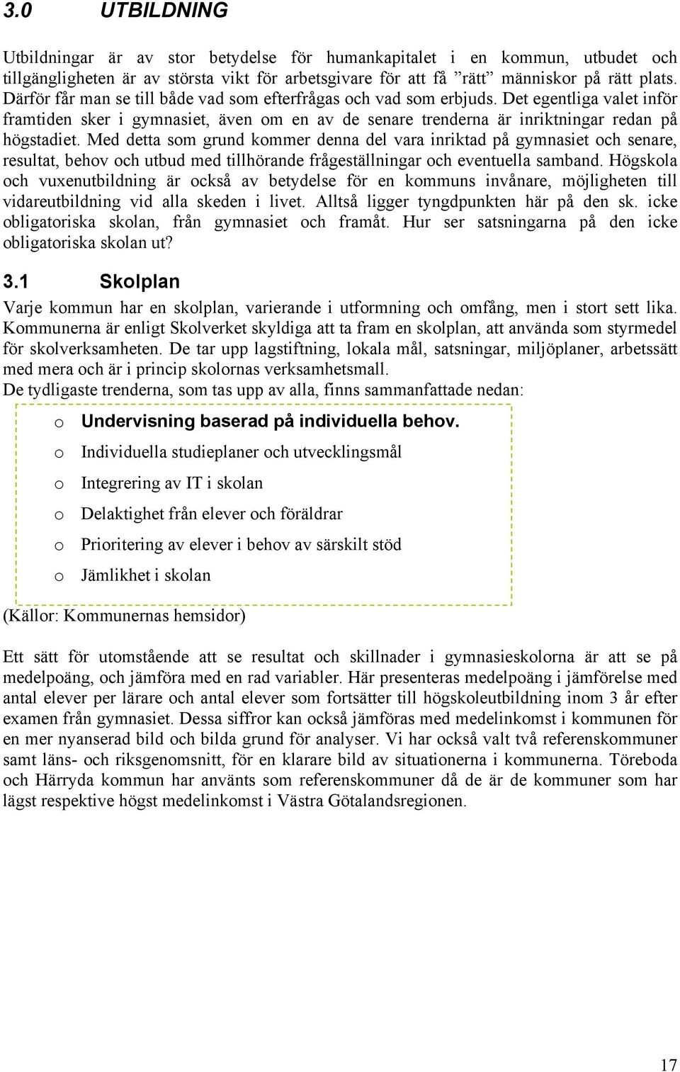 Med detta som grund kommer denna del vara inriktad på gymnasiet och senare, resultat, behov och utbud med tillhörande frågeställningar och eventuella samband.