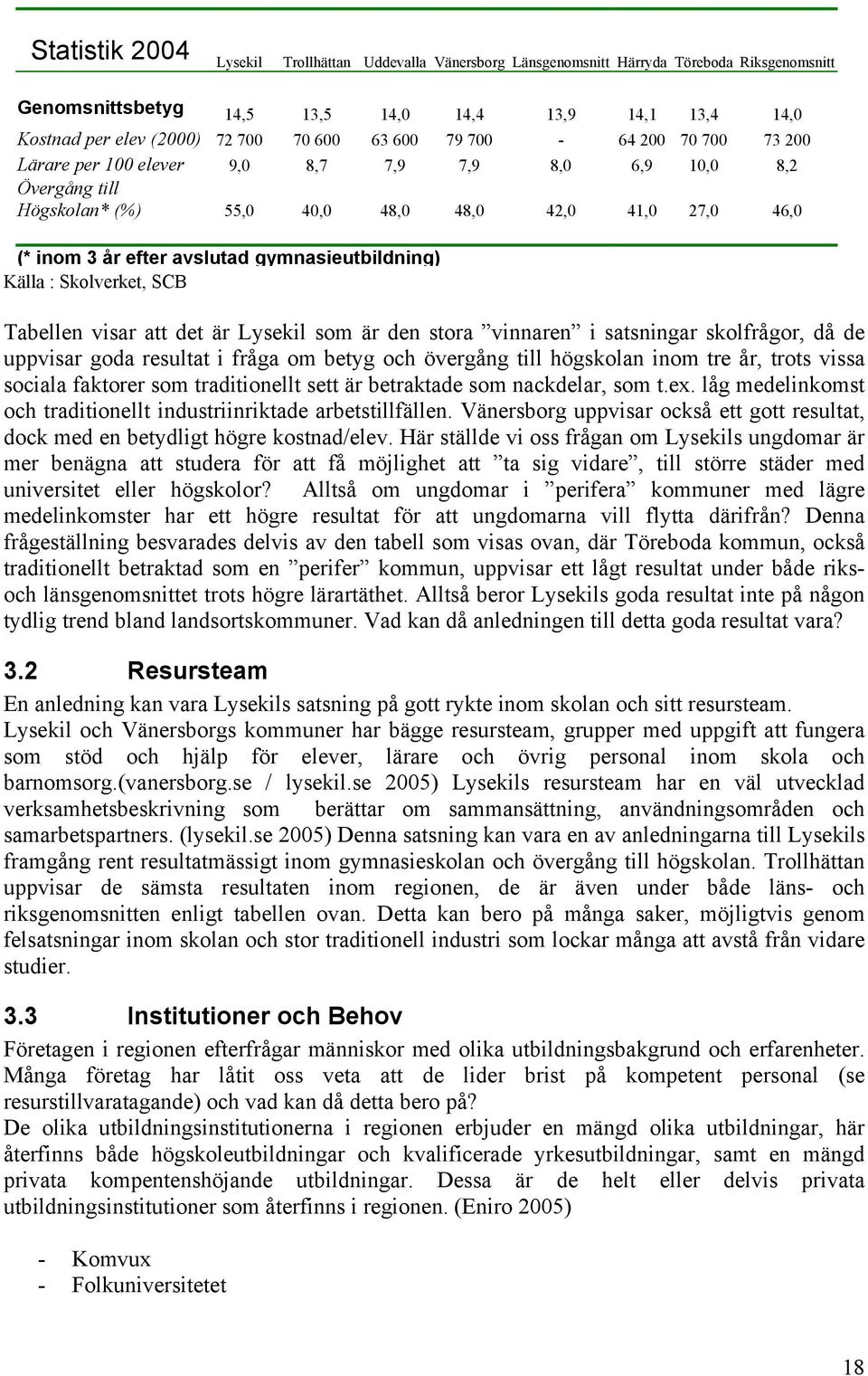 gymnasieutbildning) Källa : Skolverket, SCB Tabellen visar att det är Lysekil som är den stora vinnaren i satsningar skolfrågor, då de uppvisar goda resultat i fråga om betyg och övergång till