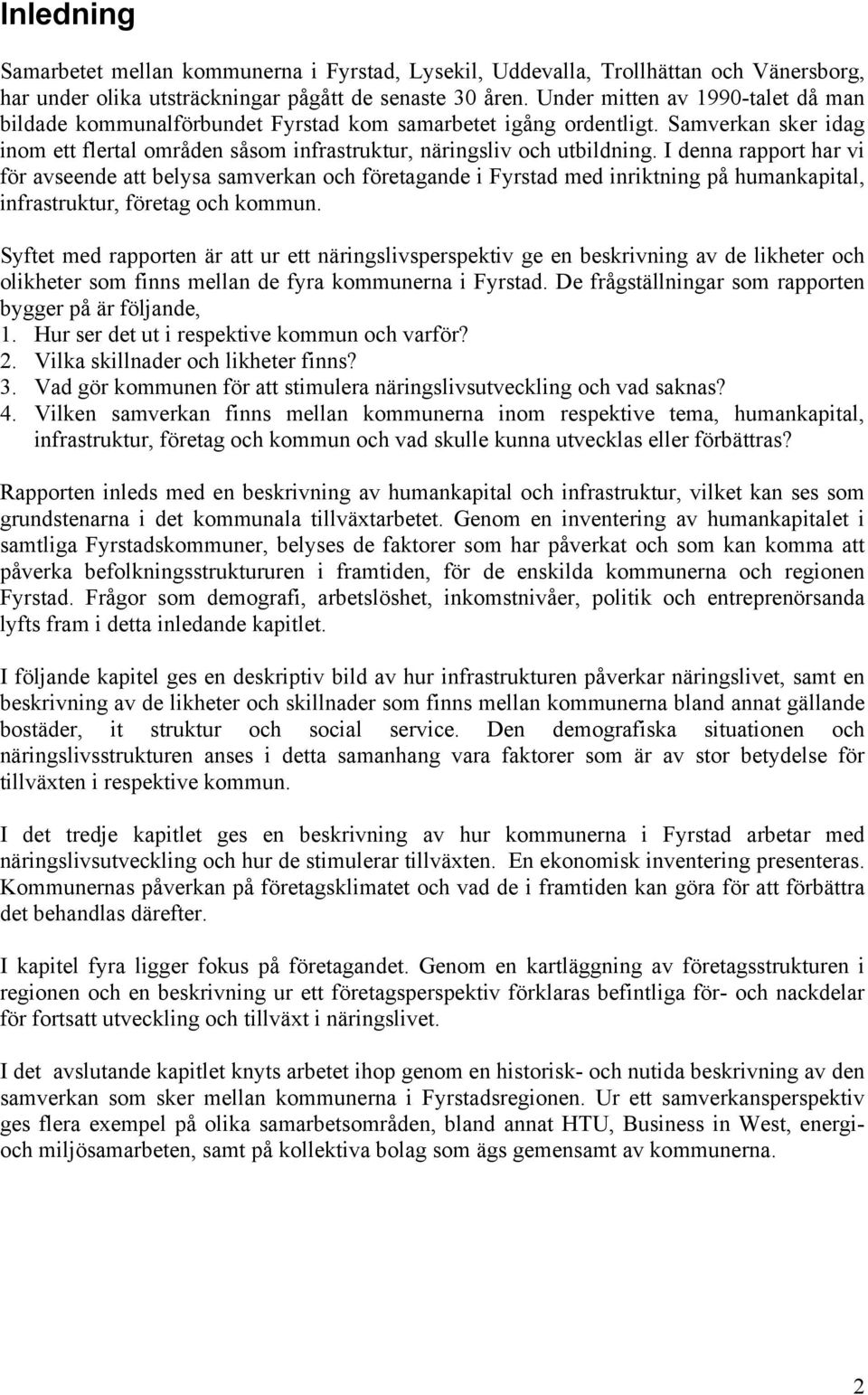 I denna rapport har vi för avseende att belysa samverkan och företagande i Fyrstad med inriktning på humankapital, infrastruktur, företag och kommun.