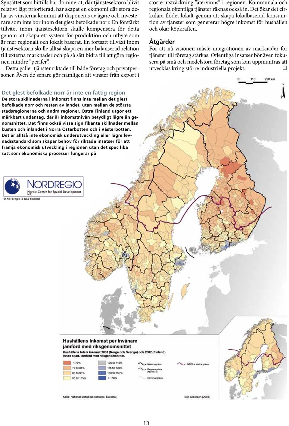 En fortsatt tillväxt inom tjänstesektorn skulle alltså skapa en mer balanserad relation till externa marknader och på så sätt bidra till att göra regionen mindre perifer.