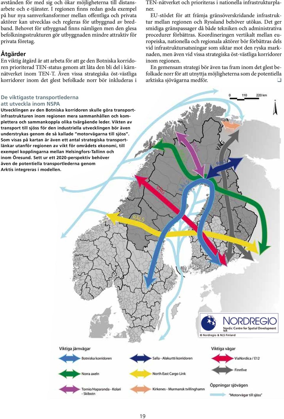 Behovet för utbyggnad finns nämligen men den glesa befolkningsstrukturen gör utbyggnaden mindre attraktiv för privata företag.