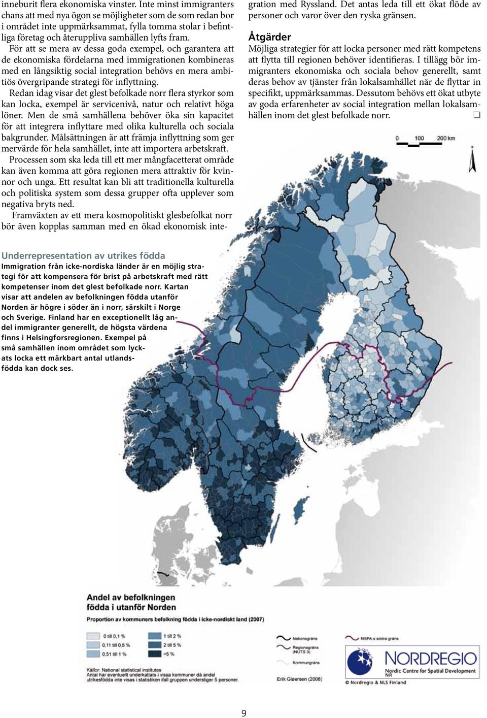 För att se mera av dessa goda exempel, och garantera att de ekonomiska fördelarna med immigrationen kombineras med en långsiktig social integration behövs en mera ambitiös övergripande strategi för