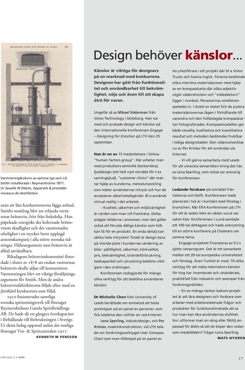 Han påpekade energiskt det kol renade brännvinets skadlighet och det varm renades ofarlighet i en mycket brett upp lagd annonskampanj i alla större svenska tidningar.