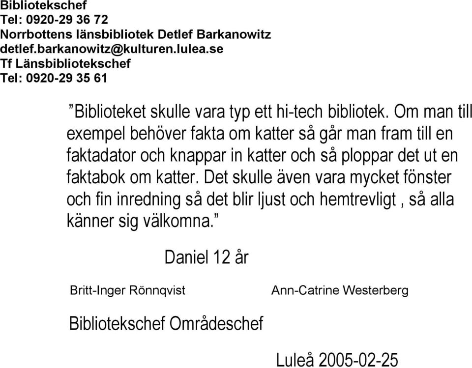 Om man till exempel behöver fakta om katter så går man fram till en faktadator och knappar in katter och så ploppar det ut en faktabok om