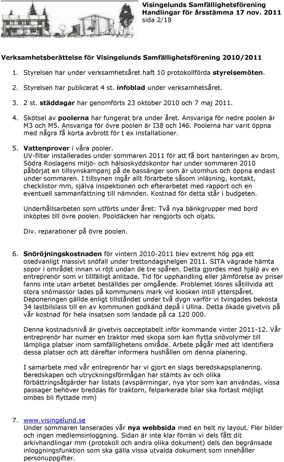 Ansvariga för övre poolen är I38 och I46. Poolerna har varit öppna med några få korta avbrott för t ex installationer. 5. Vattenprover i våra pooler.