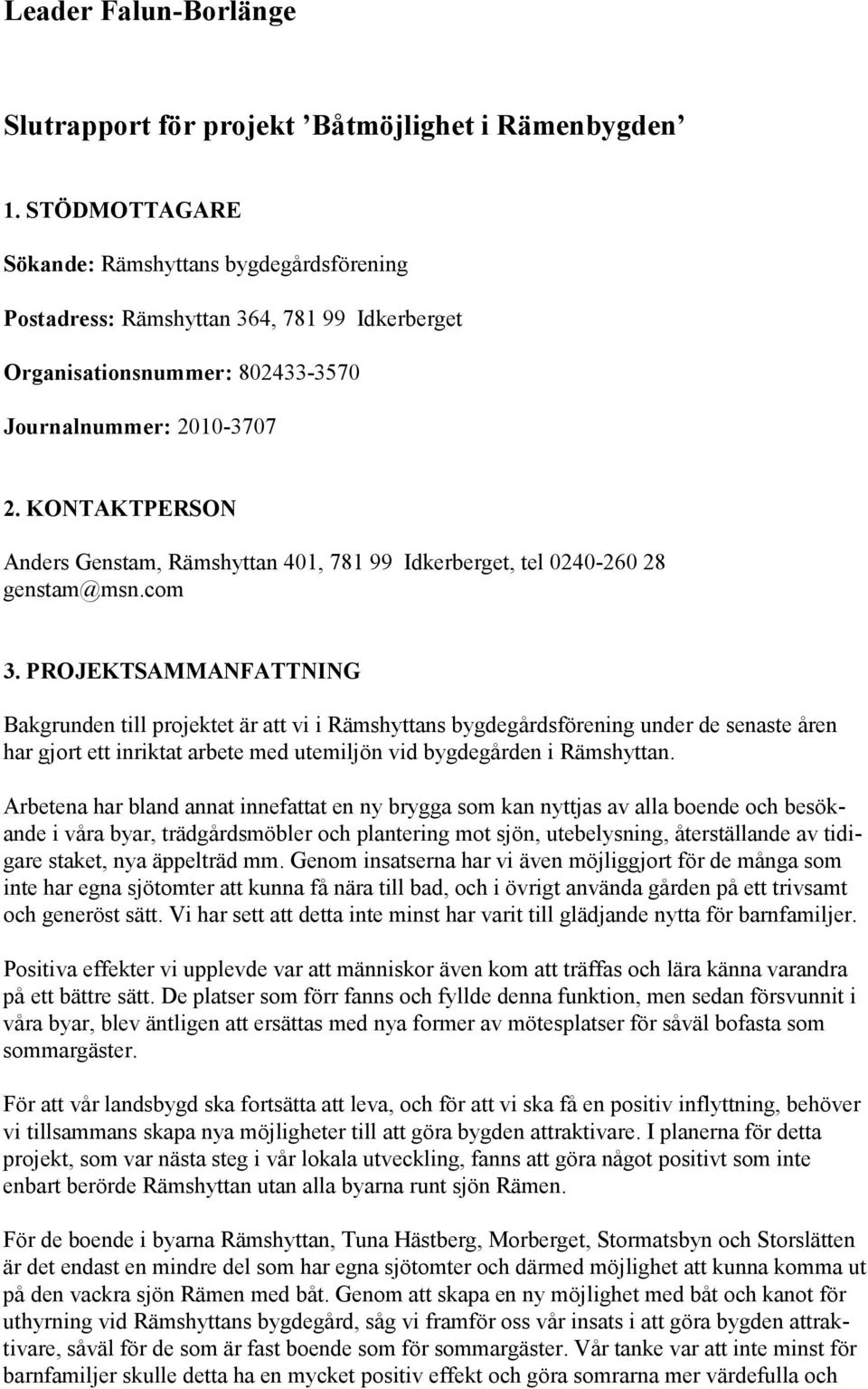 KONTAKTPERSON Anders Genstam, Rämshyttan 401, 781 99 Idkerberget, tel 0240-260 28 genstam@msn.com 3.