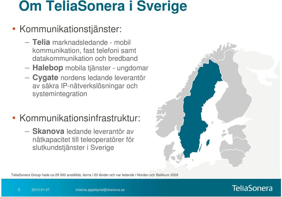 IP-nätverkslösningar och systemintegration Kommunikationsinfrastruktur: Skanova ledande leverantör av nätkapacitet till