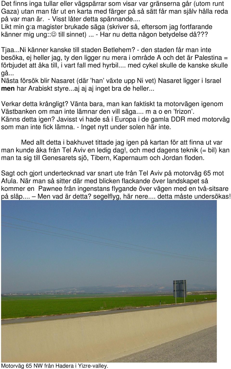 ..Ni känner kanske till staden Betlehem? - den staden får man inte besöka, ej heller jag, ty den ligger nu mera i område A och det är Palestina = förbjudet att åka till, i vart fall med hyrbil.