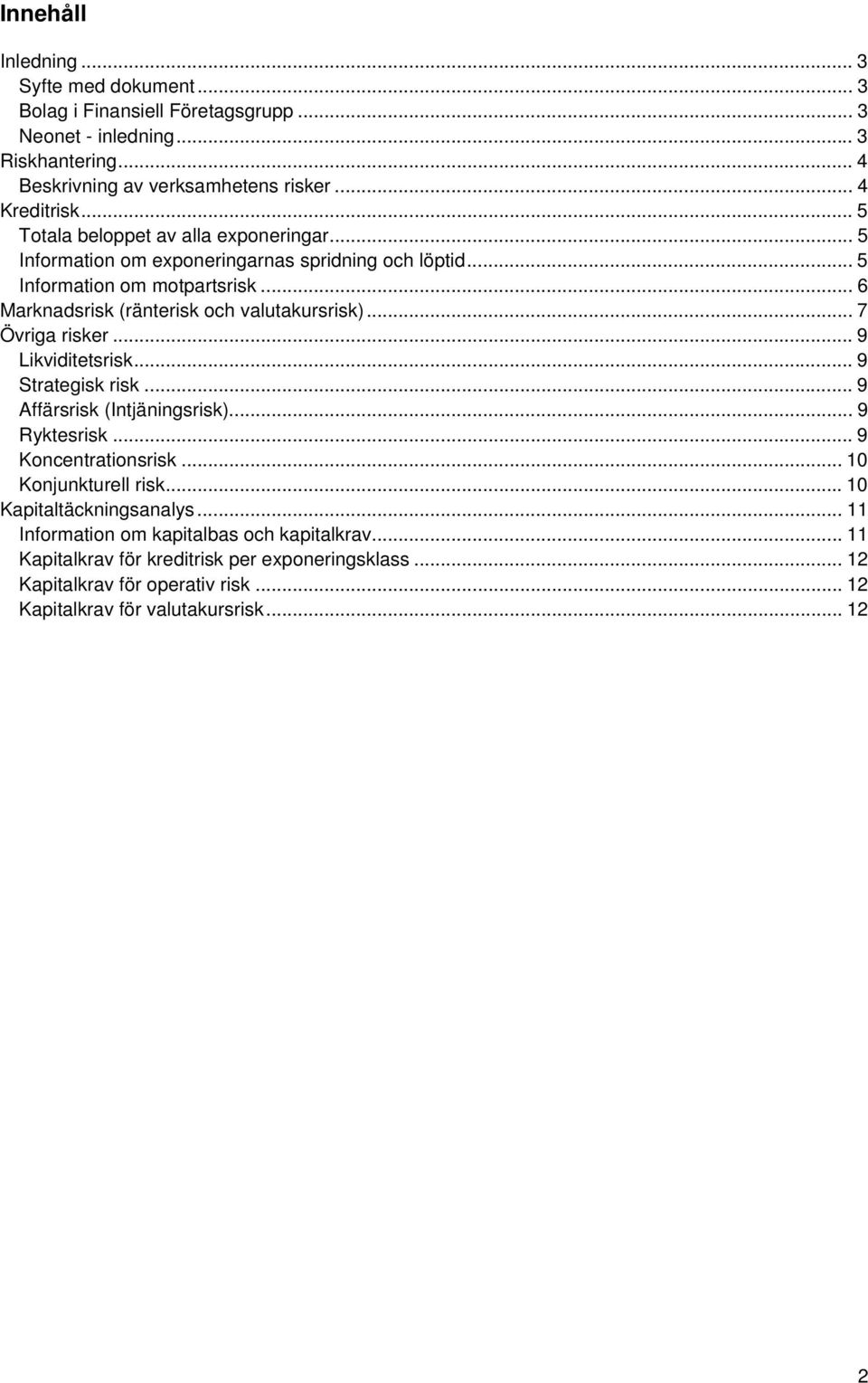 .. 7 Övriga risker... 9 Likviditetsrisk... 9 Strategisk risk... 9 Affärsrisk (Intjäningsrisk)... 9 Ryktesrisk... 9 Koncentrationsrisk... 10 Konjunkturell risk.