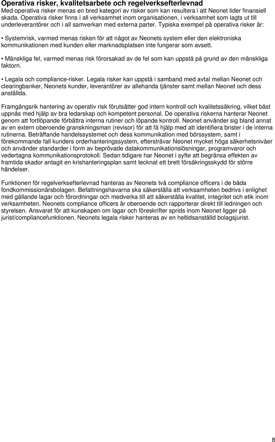 Typiska exempel på operativa risker är: Systemrisk, varmed menas risken för att något av Neonets system eller den elektroniska kommunikationen med kunden eller marknadsplatsen inte fungerar som