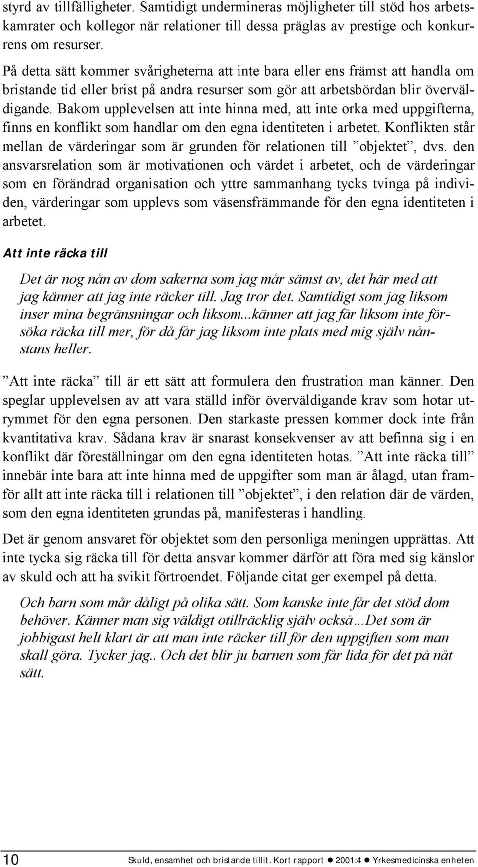 Bakom upplevelsen att inte hinna med, att inte orka med uppgifterna, finns en konflikt som handlar om den egna identiteten i arbetet.