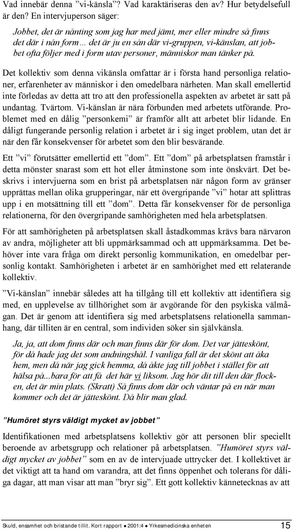 personer, människor man tänker på. Det kollektiv som denna vikänsla omfattar är i första hand personliga relationer, erfarenheter av människor i den omedelbara närheten.