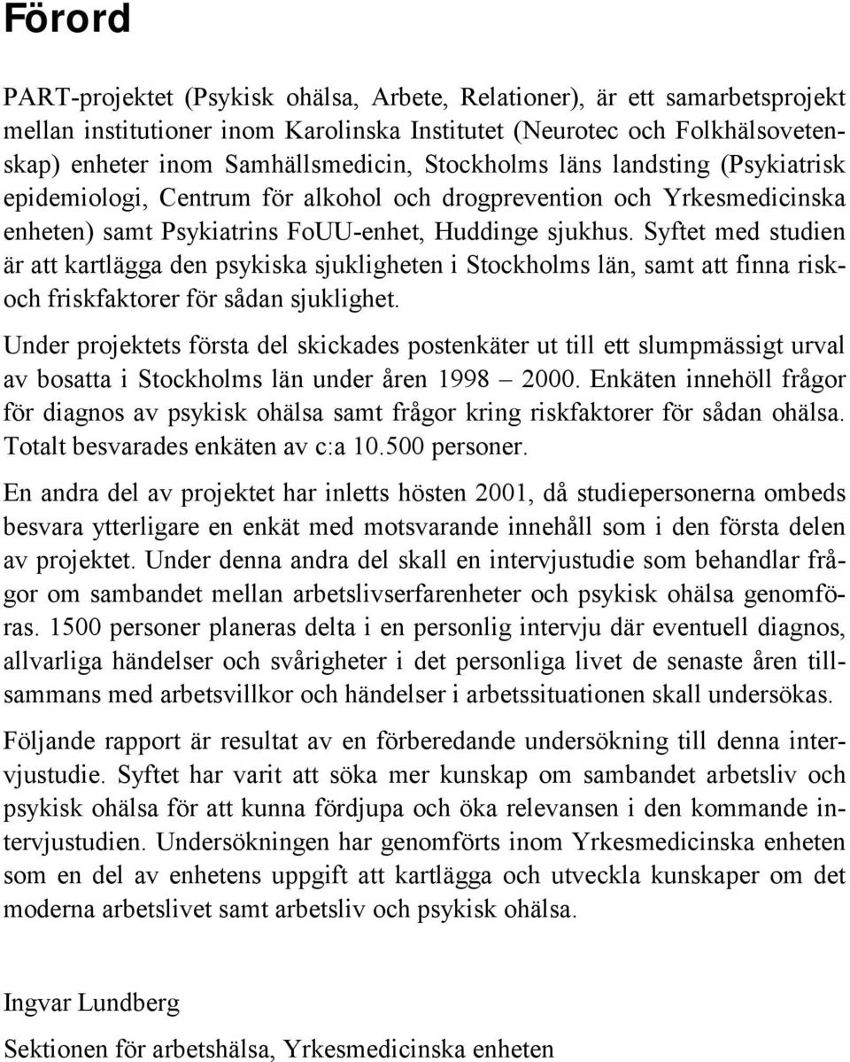 Syftet med studien är att kartlägga den psykiska sjukligheten i Stockholms län, samt att finna riskoch friskfaktorer för sådan sjuklighet.