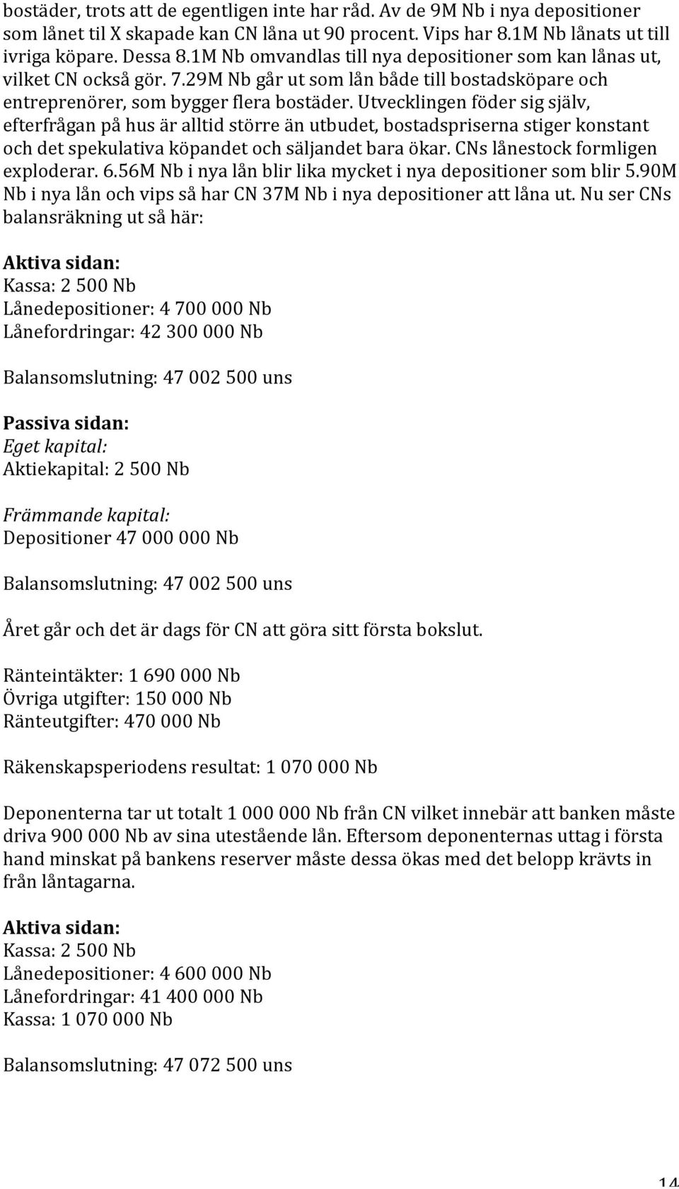 utvecklingenfödersigsjälv, efterfråganpåhusäralltidstörreänutbudet,bostadsprisernastigerkonstant ochdetspekulativaköpandetochsäljandetbaraökar.cnslånestockformligen exploderar.6.