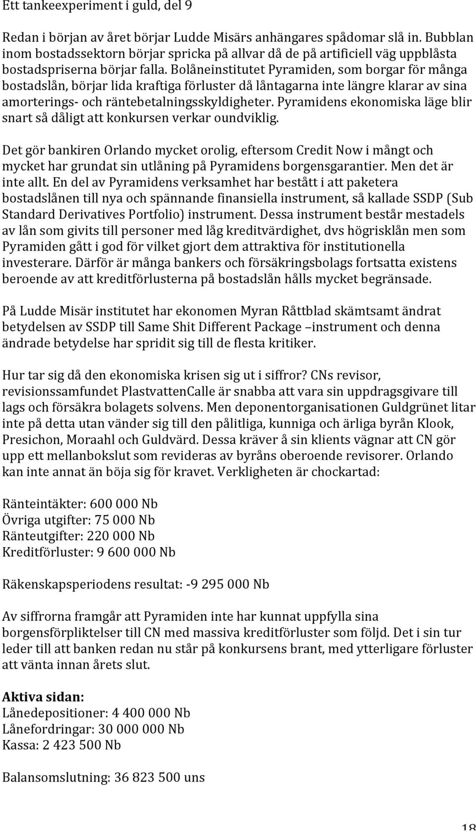 pyramidensekonomiskalägeblir snartsådåligtattkonkursenverkaroundviklig. DetgörbankirenOrlandomycketorolig,eftersomCreditNowimångtoch myckethargrundatsinutlåningpåpyramidensborgensgarantier.