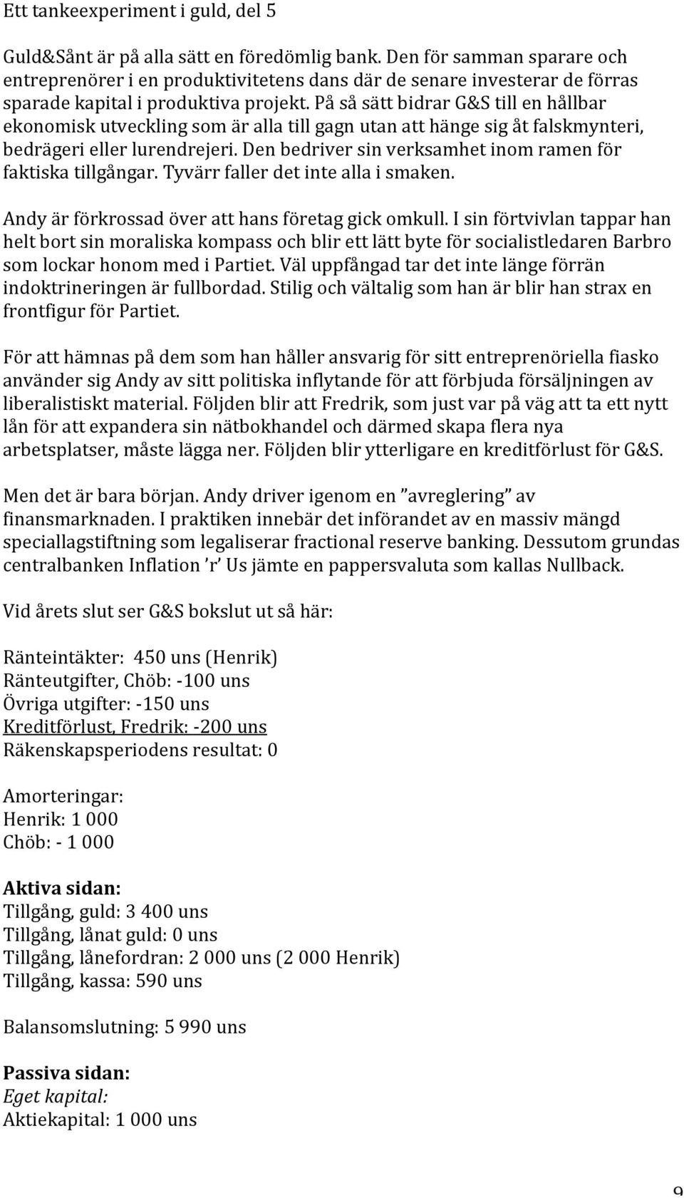 tyvärrfallerdetinteallaismaken. Andyärförkrossadöveratthansföretaggickomkull.Isinförtvivlantapparhan heltbortsinmoraliskakompassochblirettlättbyteförsocialistledarenbarbro somlockarhonommedipartiet.