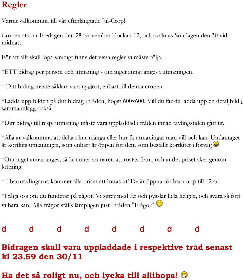 * Ditt bidrag måste såklart vara nygjort, enbart till denna cropen. *Ladda upp bilden på ditt bidrag i tråden, högst 600x600. Vill du får du ladda upp en detaljbild i samma inlägg också.