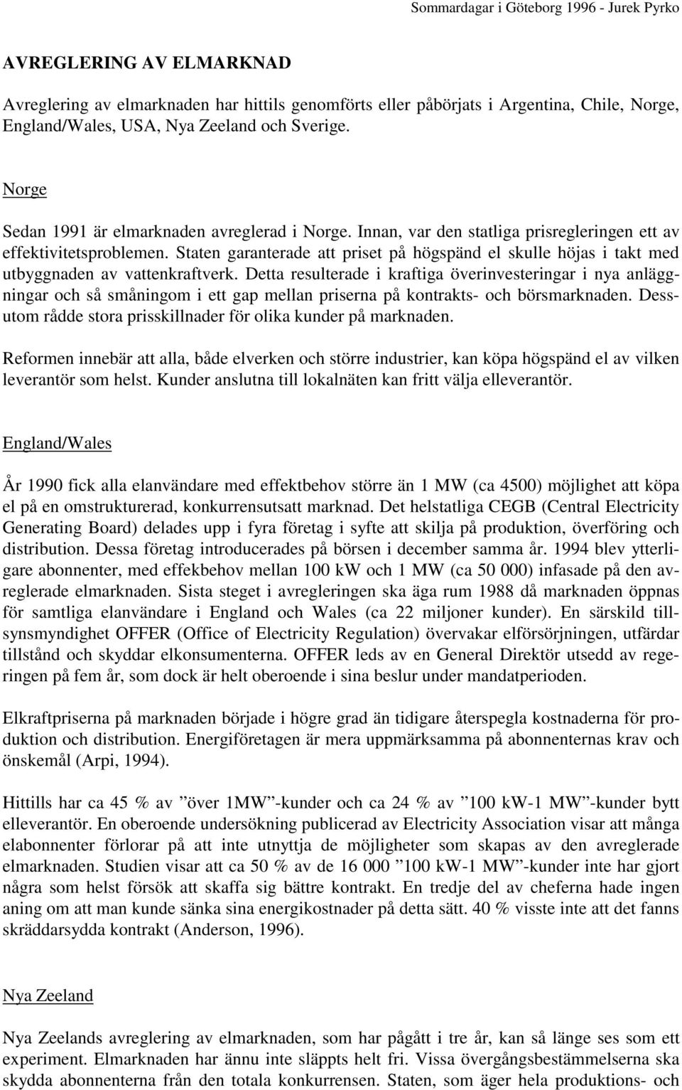 Staten garanterade att priset på högspänd el skulle höjas i takt med utbyggnaden av vattenkraftverk.