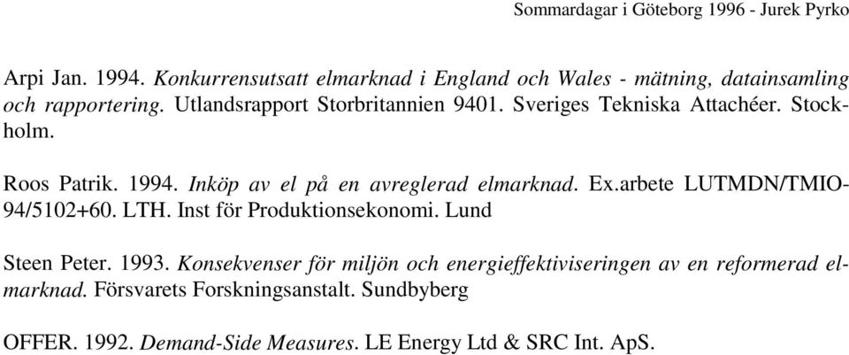 Inköp av el på en avreglerad elmarknad. Ex.arbete LUTMDN/TMIO- 94/5102+60. LTH. Inst för Produktionsekonomi. Lund Steen Peter.