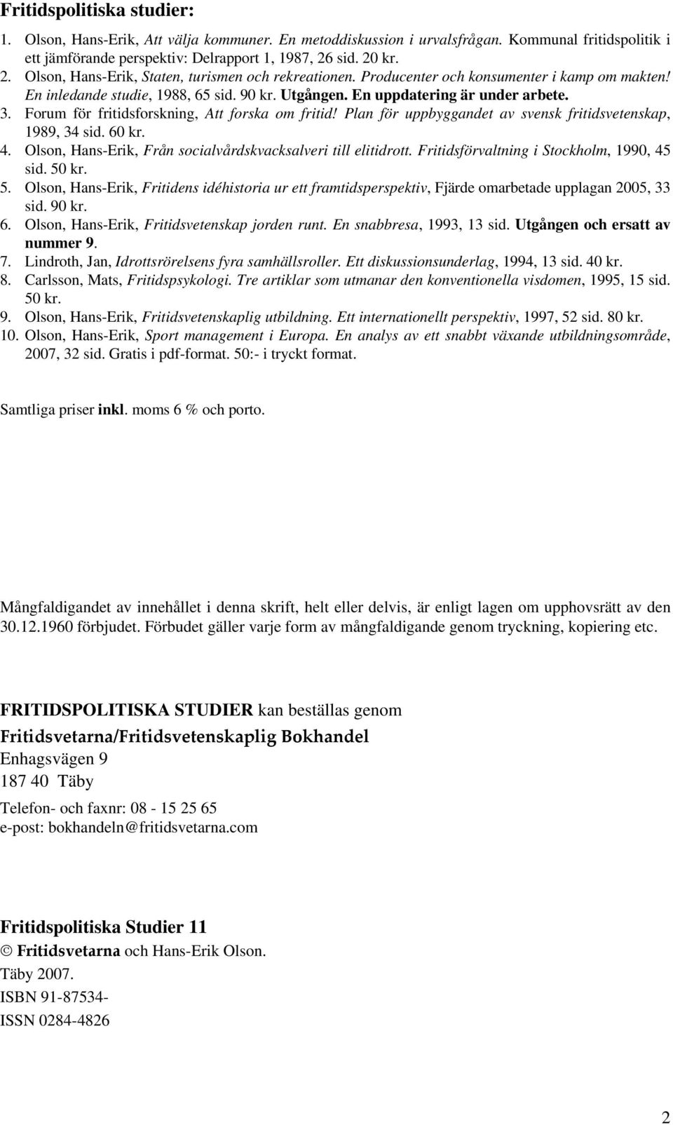 Forum för fritidsforskning, Att forska om fritid! Plan för uppbyggandet av svensk fritidsvetenskap, 1989, 34 sid. 60 kr. 4. Olson, Hans-Erik, Från socialvårdskvacksalveri till elitidrott.