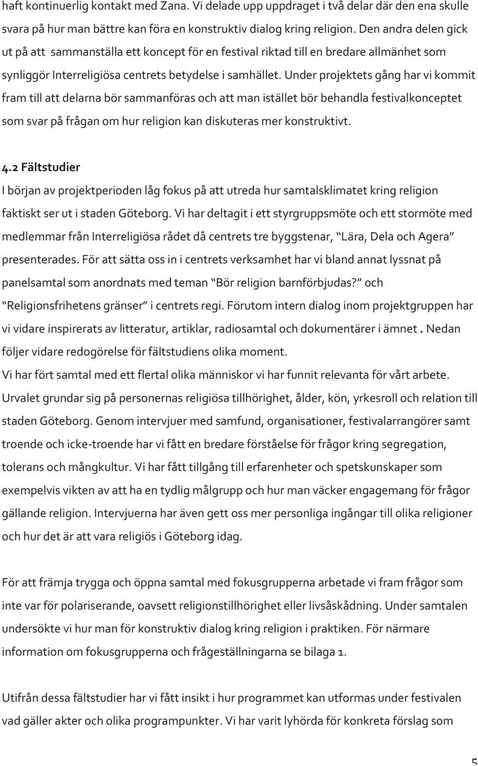 Under projektets gång har vi kommit fram till att delarna bör sammanföras och att man istället bör behandla festivalkonceptet som svar på frågan om hur religion kan diskuteras mer konstruktivt. 4.