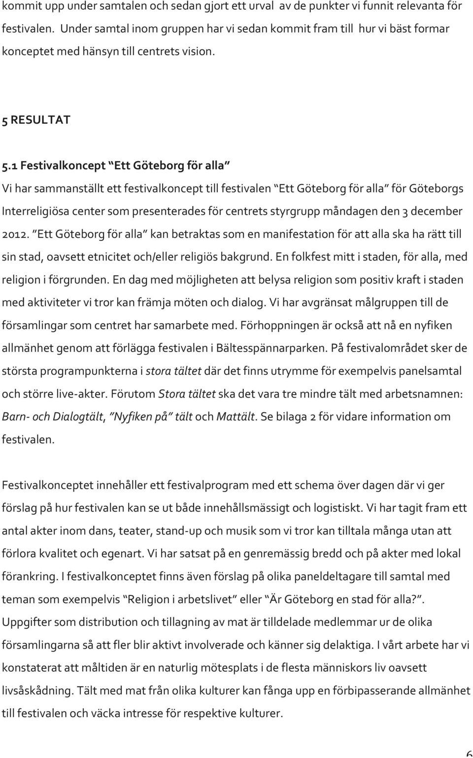 1 Festivalkoncept Ett Göteborg för alla Vi har sammanställt ett festivalkoncept till festivalen Ett Göteborg för alla för Göteborgs Interreligiösa center som presenterades för centrets styrgrupp