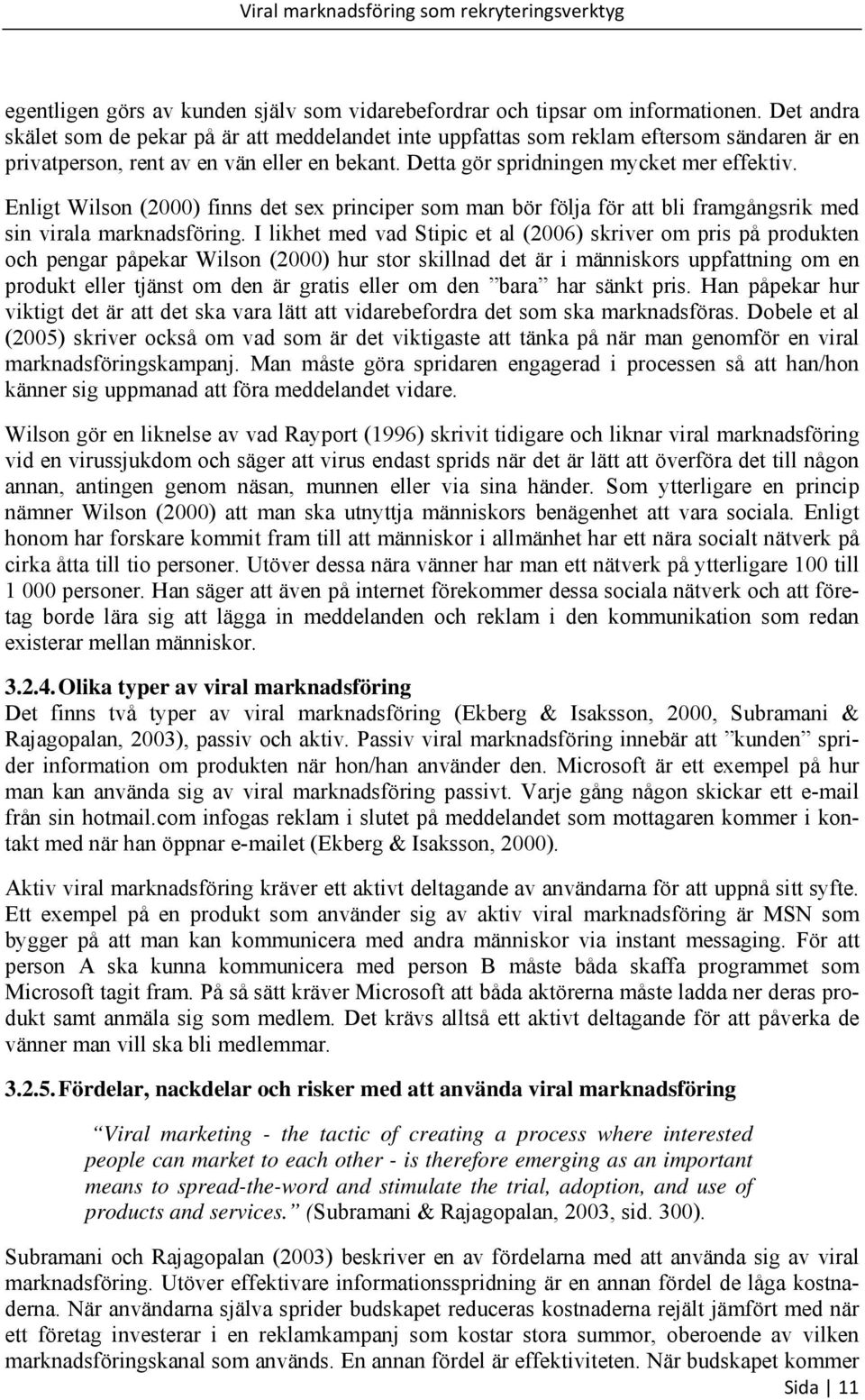 Enligt Wilson (2000) finns det sex principer som man bör följa för att bli framgångsrik med sin virala marknadsföring.