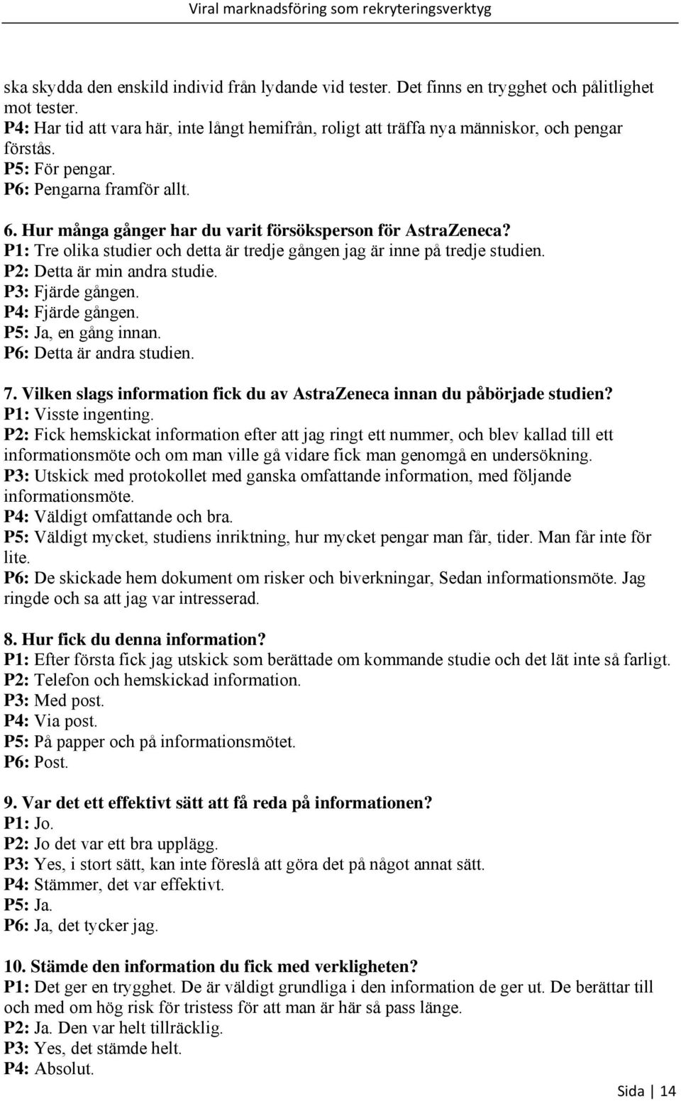 Hur många gånger har du varit försöksperson för AstraZeneca? P1: Tre olika studier och detta är tredje gången jag är inne på tredje studien. P2: Detta är min andra studie. P3: Fjärde gången.