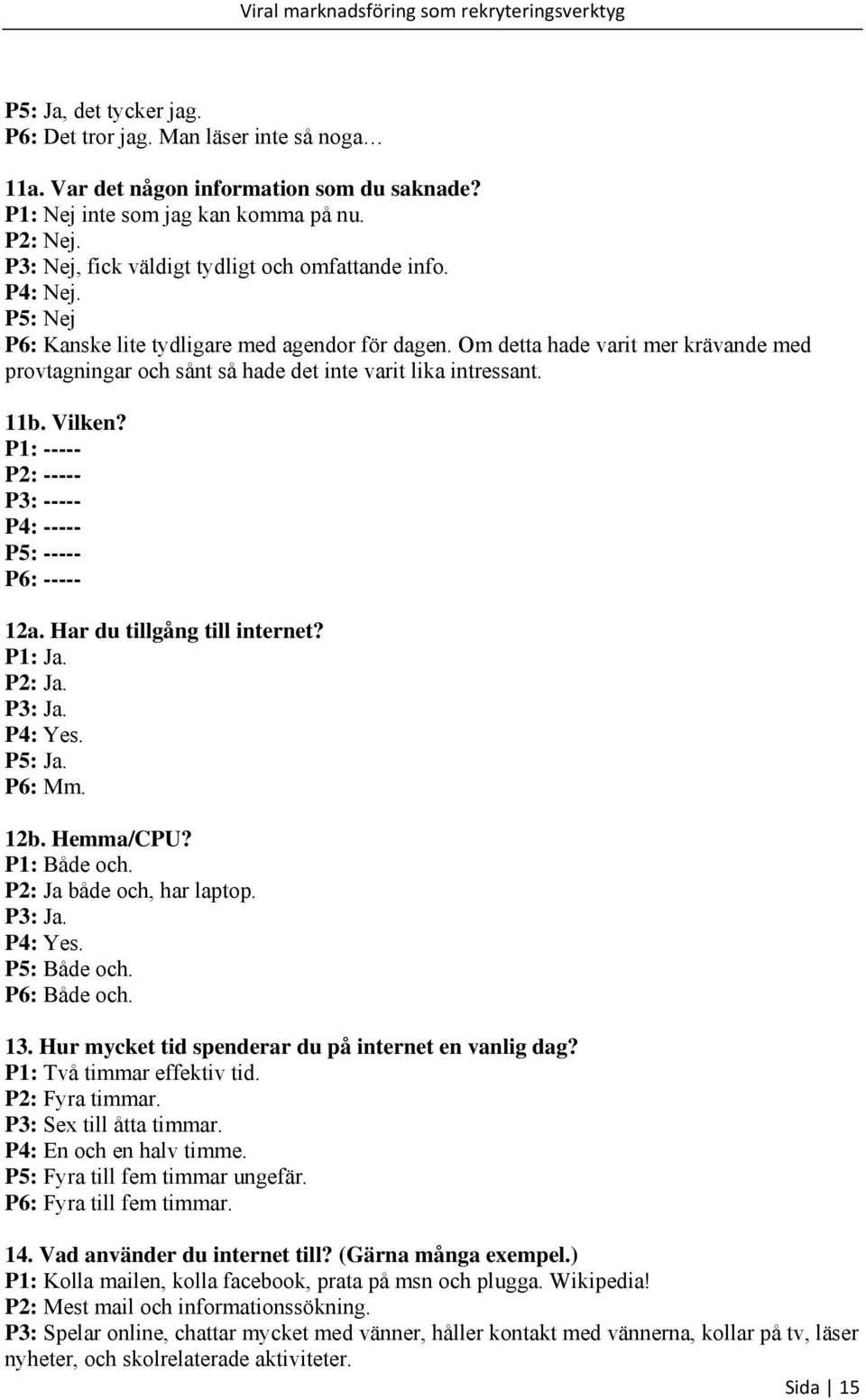 Om detta hade varit mer krävande med provtagningar och sånt så hade det inte varit lika intressant. 11b. Vilken? P1: ----- P2: ----- P3: ----- P4: ----- P5: ----- P6: ----- 12a.