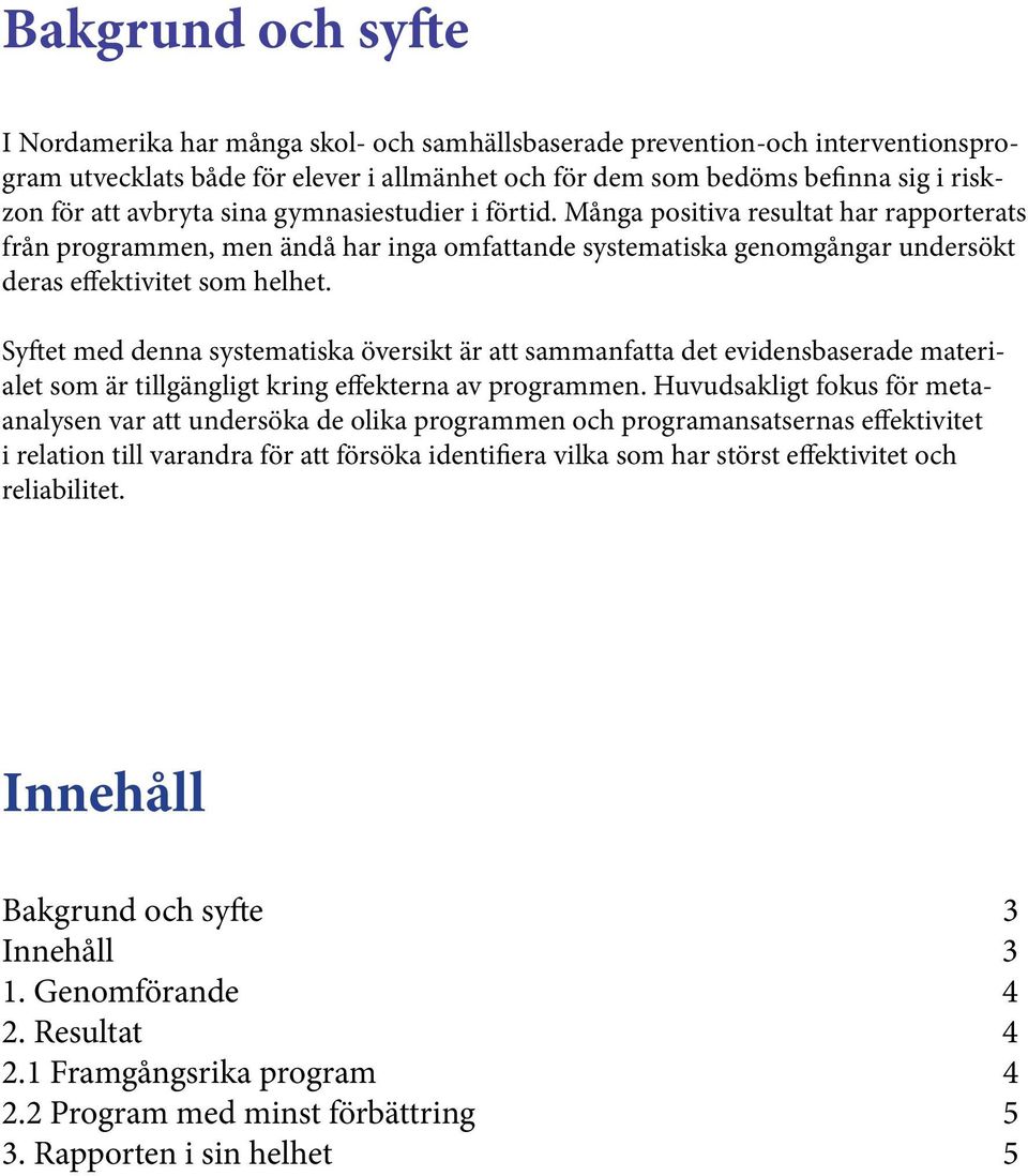 Syftet med denna systematiska översikt är att sammanfatta det evidensbaserade materialet som är tillgängligt kring effekterna av programmen.