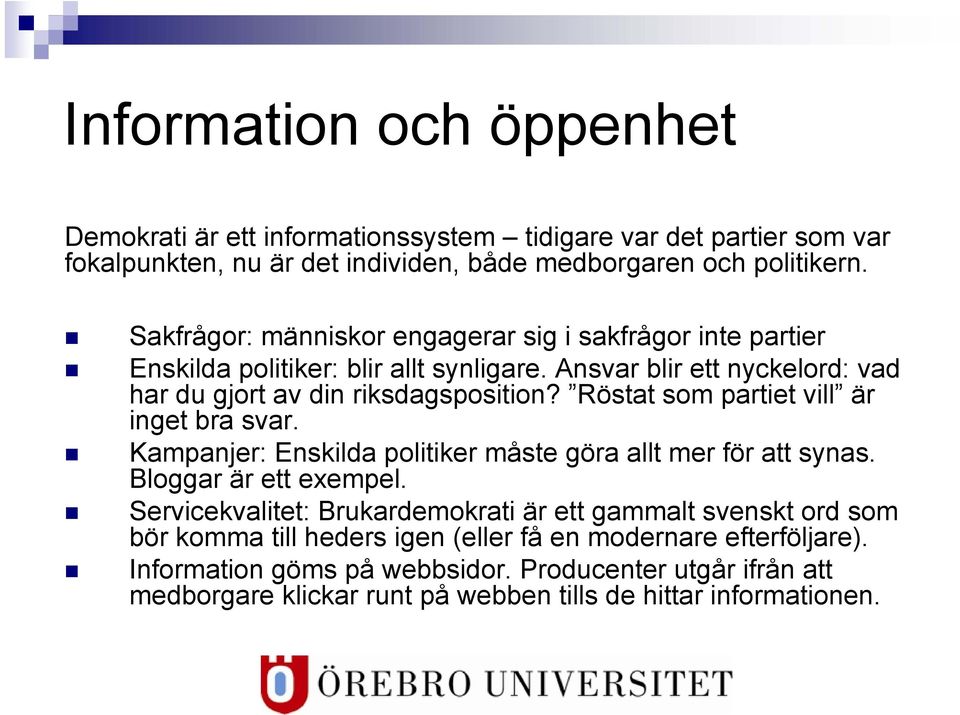 Röstat som partiet vill är inget bra svar. Kampanjer: Enskilda politiker måste göra allt mer för att synas. Bloggar är ett exempel.