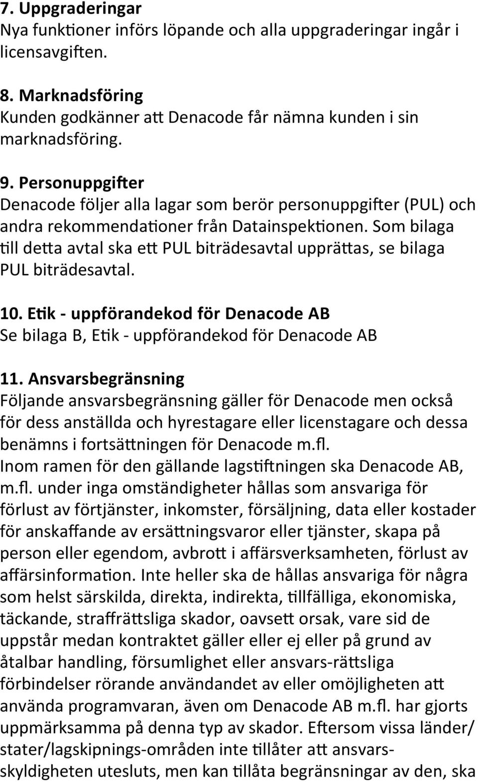 Som bilaga Dll deia avtal ska ei PUL biträdesavtal uppräias, se bilaga PUL biträdesavtal. 10. E;k - uppförandekod för Denacode AB Se bilaga B, EDk - uppförandekod för Denacode AB 11.