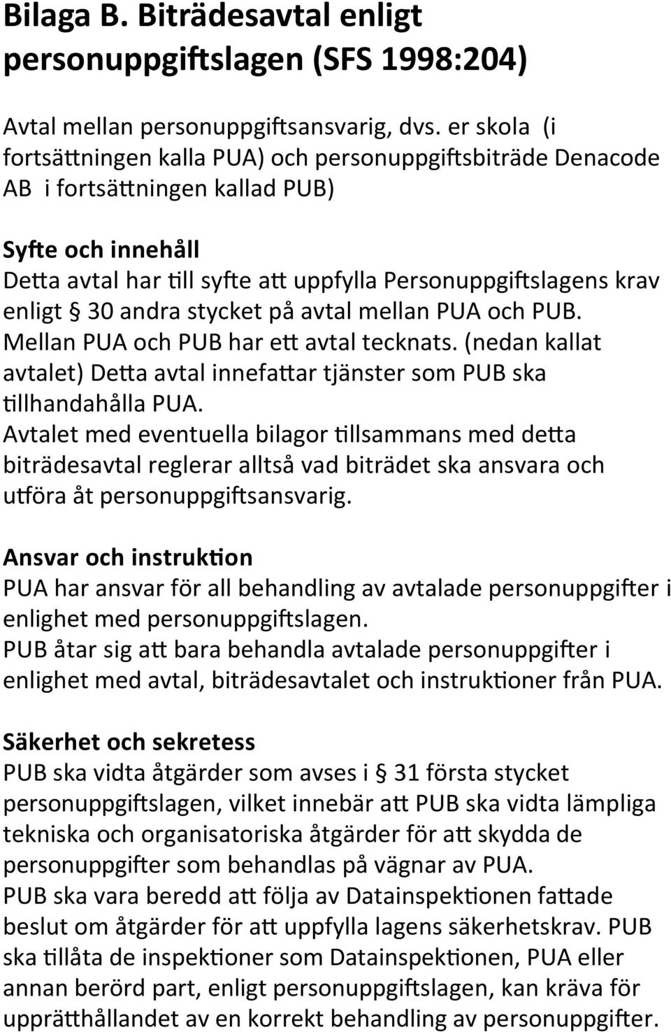 stycket på avtal mellan PUA och PUB. Mellan PUA och PUB har ei avtal tecknats. (nedan kallat avtalet) DeIa avtal innefaiar tjänster som PUB ska Dllhandahålla PUA.