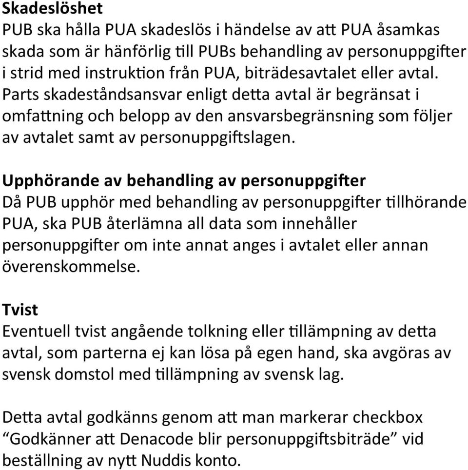 Upphörande av behandling av personuppgirer Då PUB upphör med behandling av personuppgiser Dllhörande PUA, ska PUB återlämna all data som innehåller personuppgiser om inte annat anges i avtalet eller