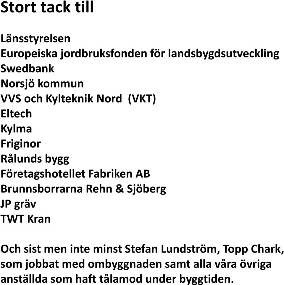 AB Brunnsborrarna Rehn & Sjöberg JP gräv TWT Kran Och sist men inte minst Stefan Lundström, Topp