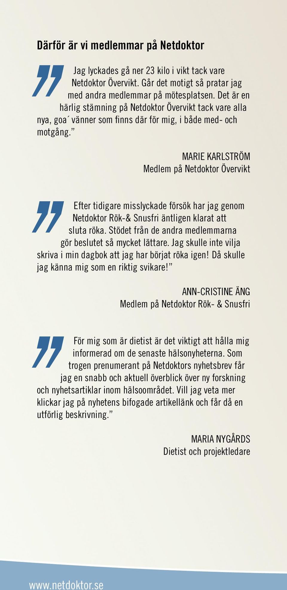Marie Karlström Medlem på Netdoktor Övervikt Efter tidigare misslyckade försök har jag genom Netdoktor Rök-& Snusfri äntligen klarat att sluta röka.