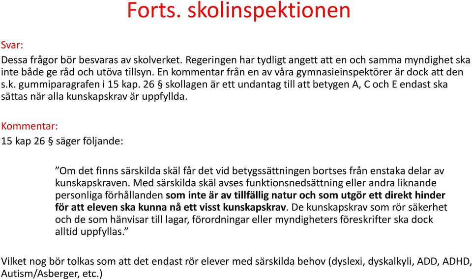 26 skollagen är ett undantag till att betygen A, C och E endast ska sättas när alla kunskapskrav är uppfyllda.