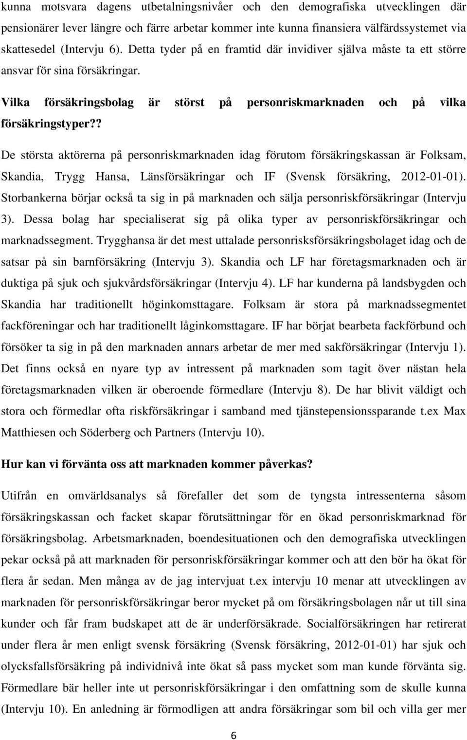 ? De största aktörerna på personriskmarknaden idag förutom försäkringskassan är Folksam, Skandia, Trygg Hansa, Länsförsäkringar och IF (Svensk försäkring, 2012-01-01).