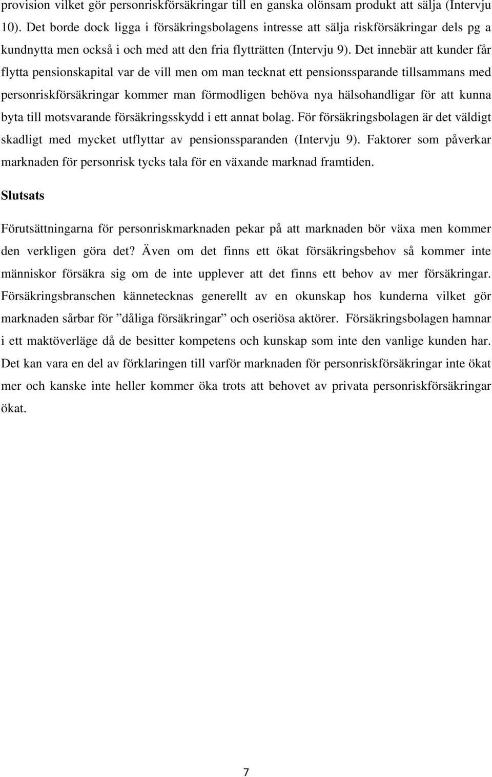 Det innebär att kunder får flytta pensionskapital var de vill men om man tecknat ett pensionssparande tillsammans med personriskförsäkringar kommer man förmodligen behöva nya hälsohandligar för att