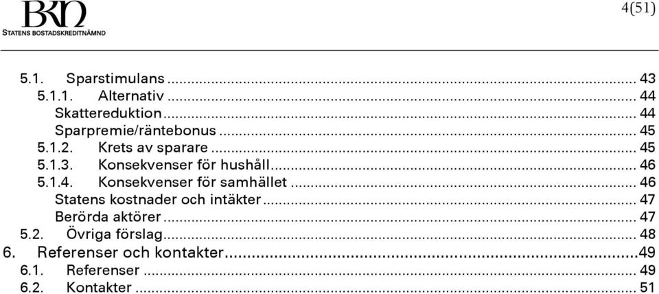 Konsekvenser för hushåll... 46 5.1.4. Konsekvenser för samhället.