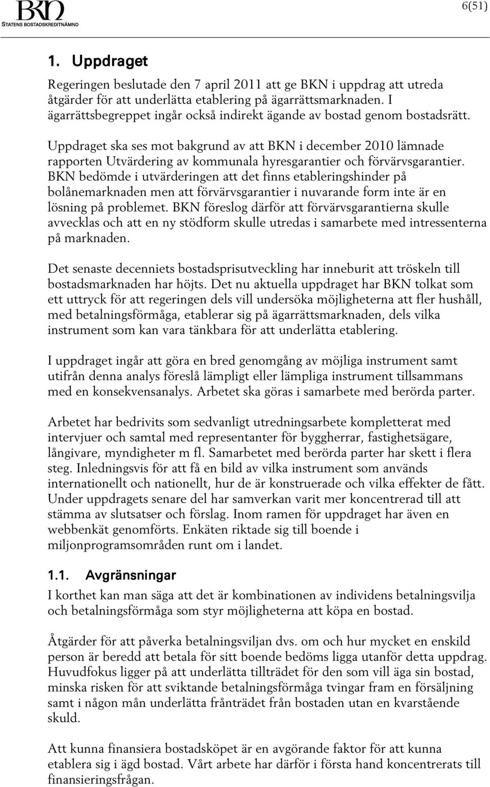 Uppdraget ska ses mot bakgrund av att BKN i december 2010 lämnade rapporten Utvärdering av kommunala hyresgarantier och förvärvsgarantier.