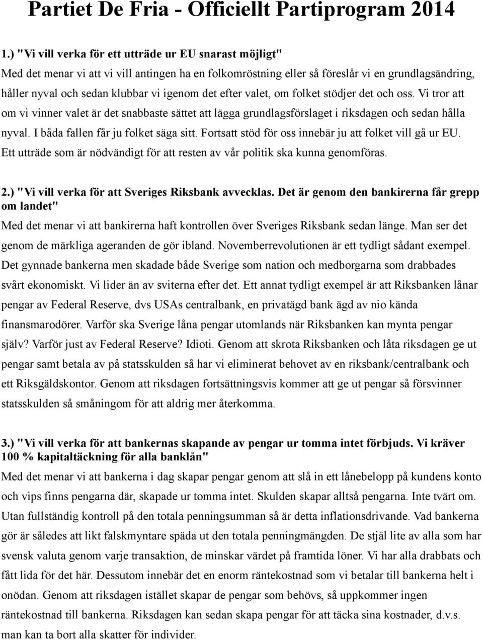 det efter valet, om folket stödjer det och oss. Vi tror att om vi vinner valet är det snabbaste sättet att lägga grundlagsförslaget i riksdagen och sedan hålla nyval.