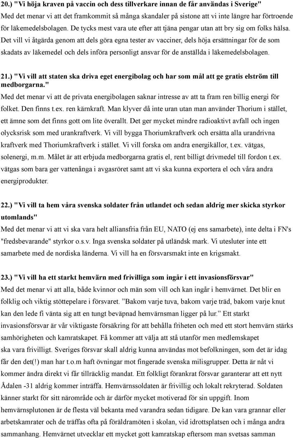 Det vill vi åtgärda genom att dels göra egna tester av vacciner, dels höja ersättningar för de som skadats av läkemedel och dels införa personligt ansvar för de anställda i läkemedelsbolagen. 21.