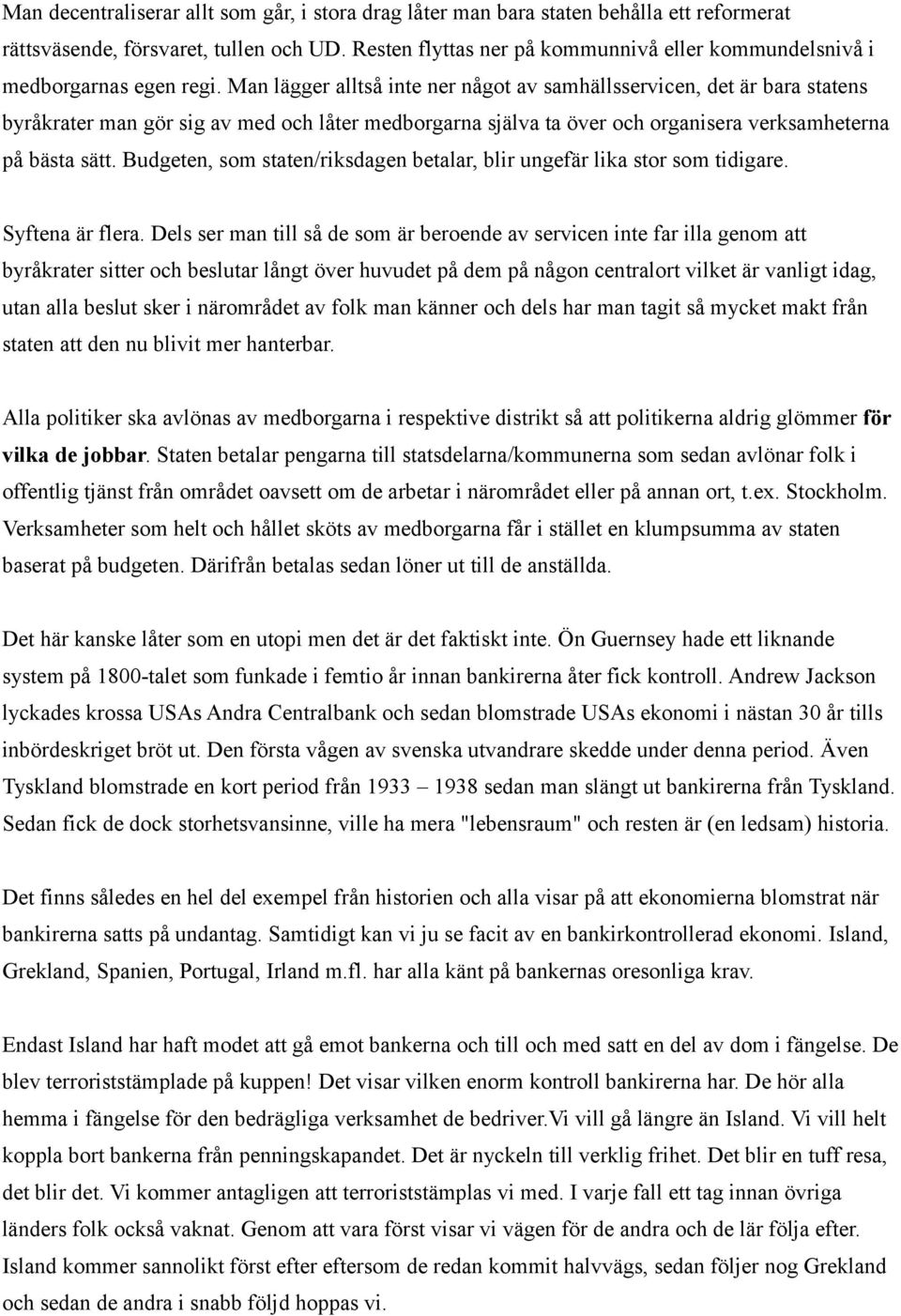 Man lägger alltså inte ner något av samhällsservicen, det är bara statens byråkrater man gör sig av med och låter medborgarna själva ta över och organisera verksamheterna på bästa sätt.