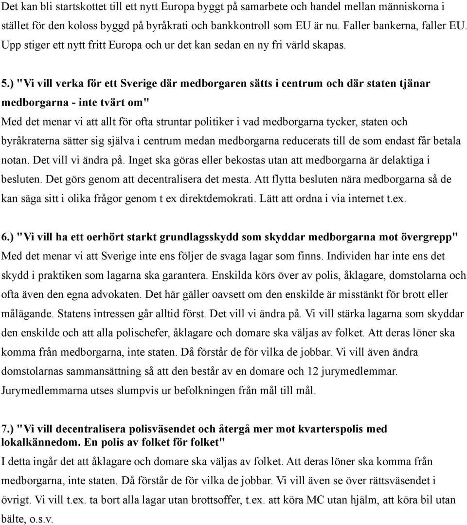 ) "Vi vill verka för ett Sverige där medborgaren sätts i centrum och där staten tjänar medborgarna - inte tvärt om" Med det menar vi att allt för ofta struntar politiker i vad medborgarna tycker,