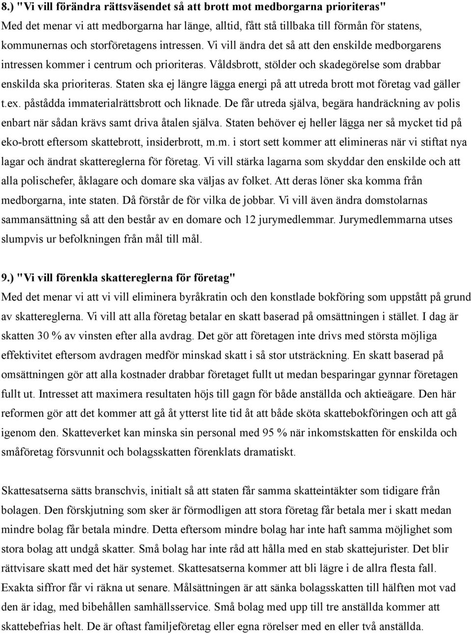 Staten ska ej längre lägga energi på att utreda brott mot företag vad gäller t.ex. påstådda immaterialrättsbrott och liknade.