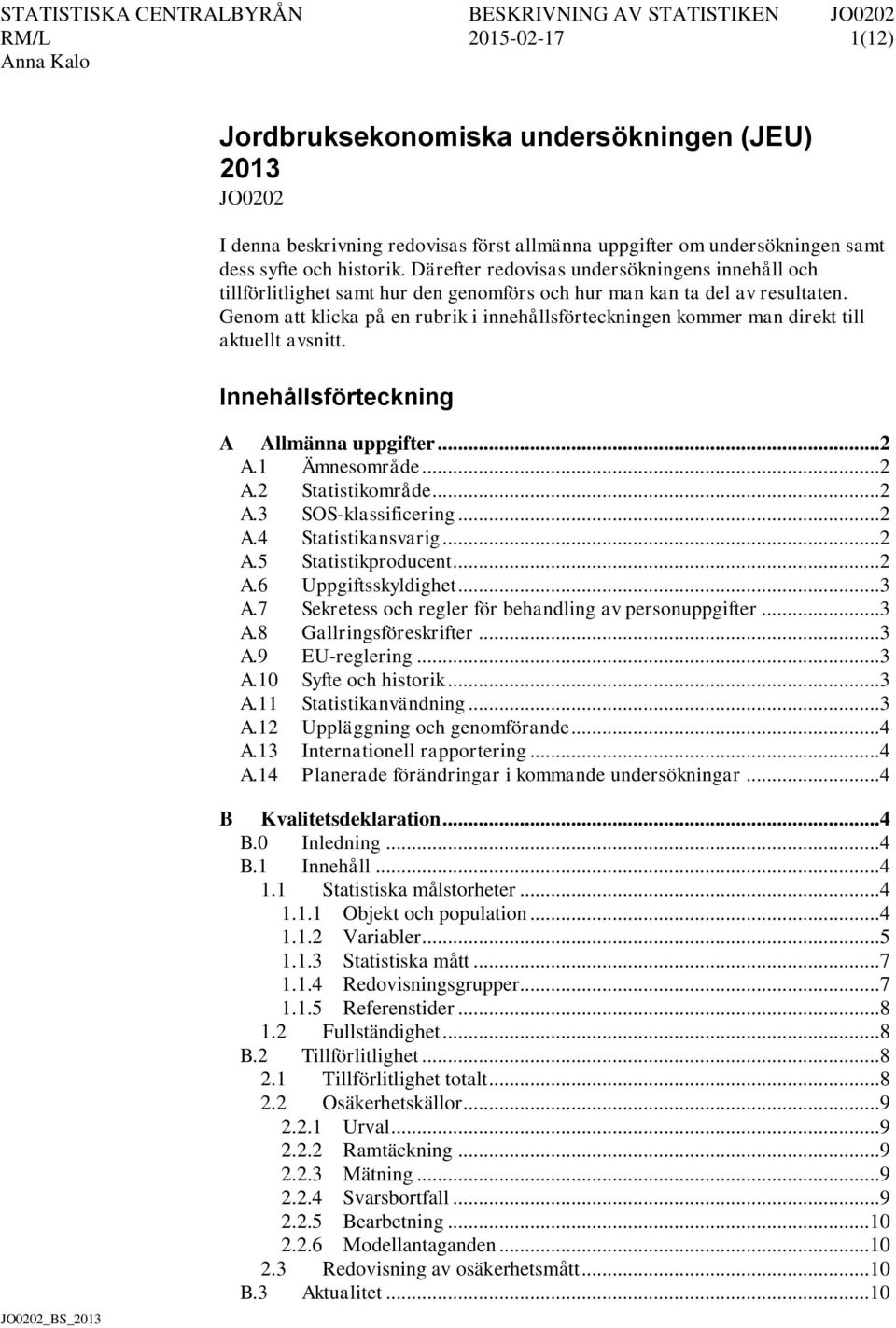 Genom att klicka på en rubrik i innehållsförteckningen kommer man direkt till aktuellt avsnitt. Innehållsförteckning A Allmänna uppgifter... 2 A.1 Ämnesområde... 2 A.2 Statistikområde... 2 A.3 SOS-klassificering.